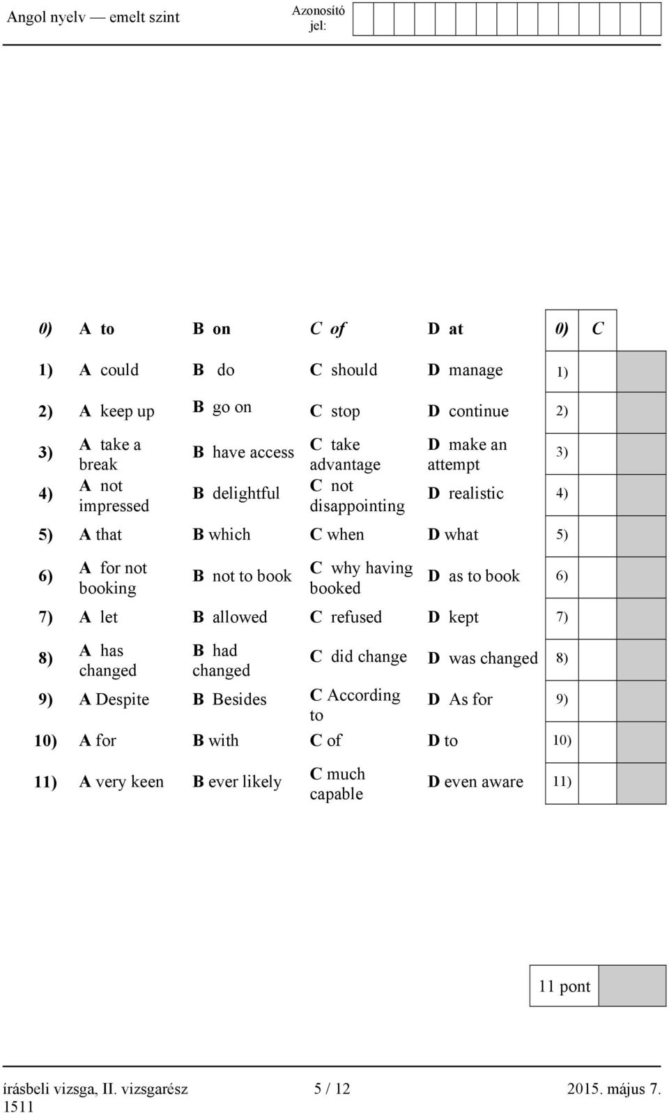 having booked D as to book 6) 7) A let B allowed C refused D kept 7) 8) A has changed B had changed 9) A Despite B Besides C According to C did change D was