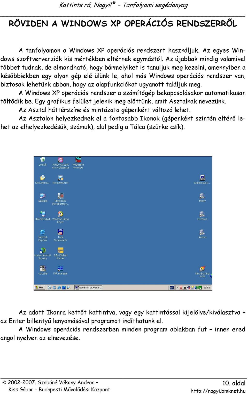 biztosak lehetünk abban, hogy az alapfunkciókat ugyanott találjuk meg. A Windows XP operációs rendszer a számítógép bekapcsolásakor automatikusan töltıdik be.