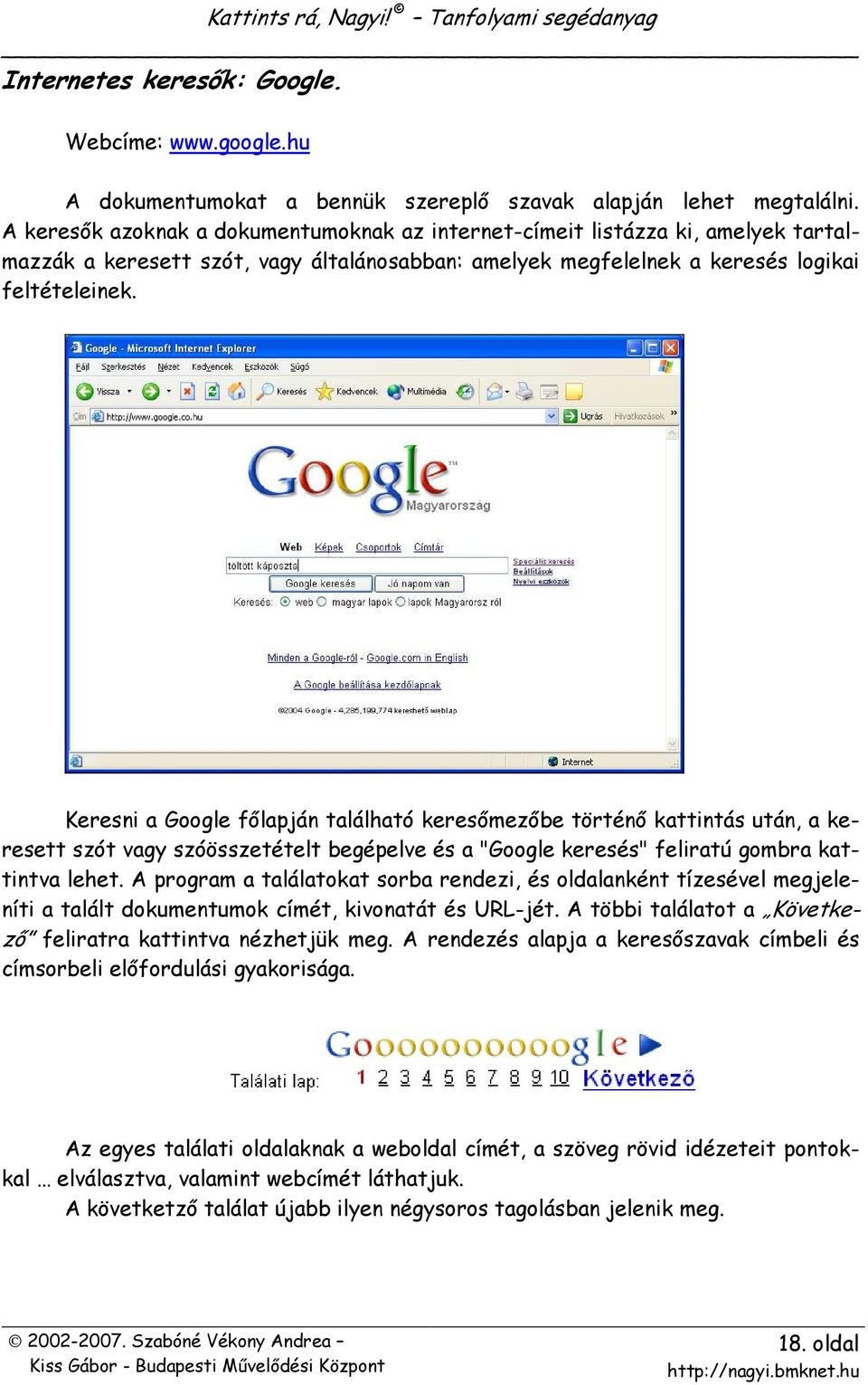 Keresni a Google fılapján található keresımezıbe történı kattintás után, a keresett szót vagy szóösszetételt begépelve és a "Google keresés" feliratú gombra kattintva lehet.