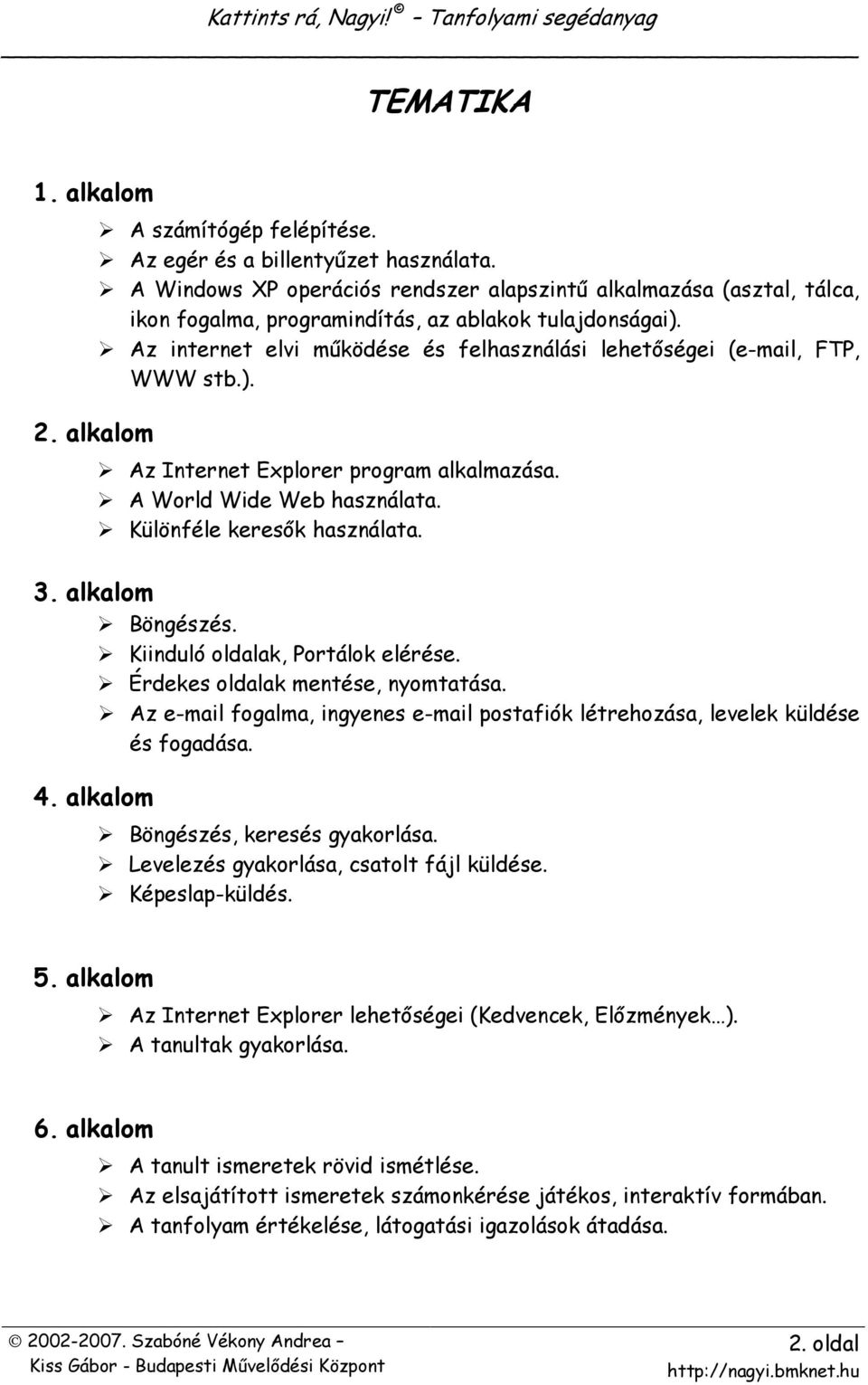 Az internet elvi mőködése és felhasználási lehetıségei (e-mail, FTP, WWW stb.). Az Internet Explorer program alkalmazása. A World Wide Web használata. Különféle keresık használata. 3.