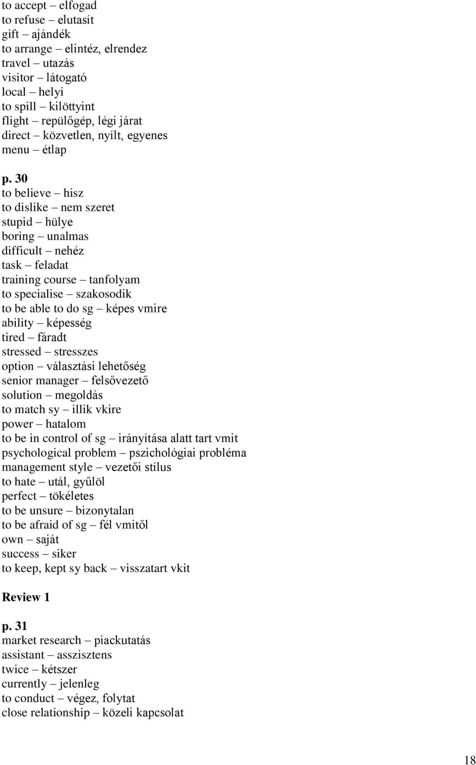 30 to believe hisz to dislike nem szeret stupid hülye boring unalmas difficult nehéz task feladat training course tanfolyam to specialise szakosodik to be able to do sg képes vmire ability képesség