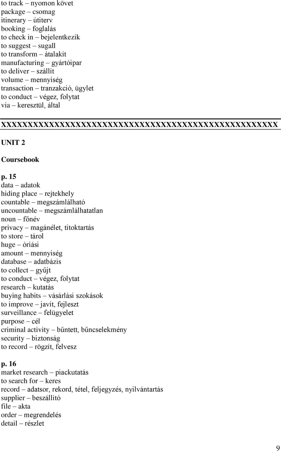 15 data adatok hiding place rejtekhely countable megszámlálható uncountable megszámlálhatatlan noun főnév privacy magánélet, titoktartás to store tárol huge óriási amount mennyiség database adatbázis