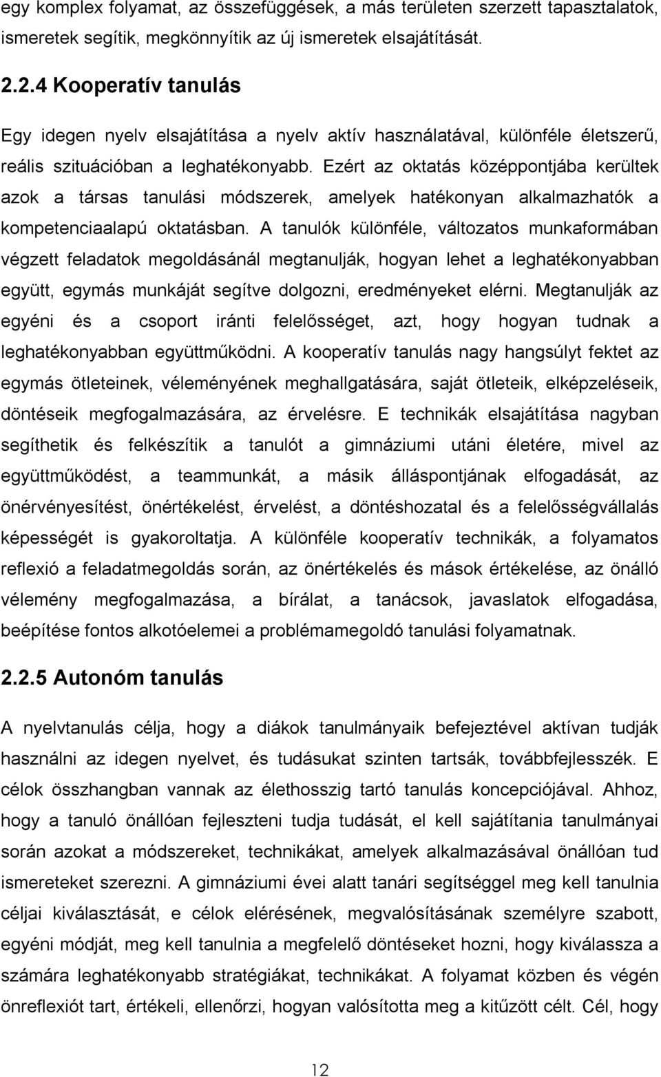 Ezért az oktatás középpontjába kerültek azok a társas tanulási módszerek, amelyek hatékonyan alkalmazhatók a kompetenciaalapú oktatásban.