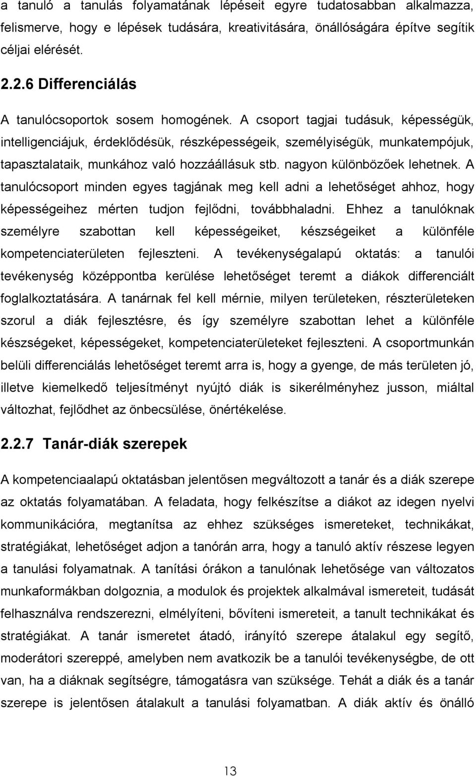 A csoport tagjai tudásuk, képességük, intelligenciájuk, érdeklődésük, részképességeik, személyiségük, munkatempójuk, tapasztalataik, munkához való hozzáállásuk stb. nagyon különbözőek lehetnek.