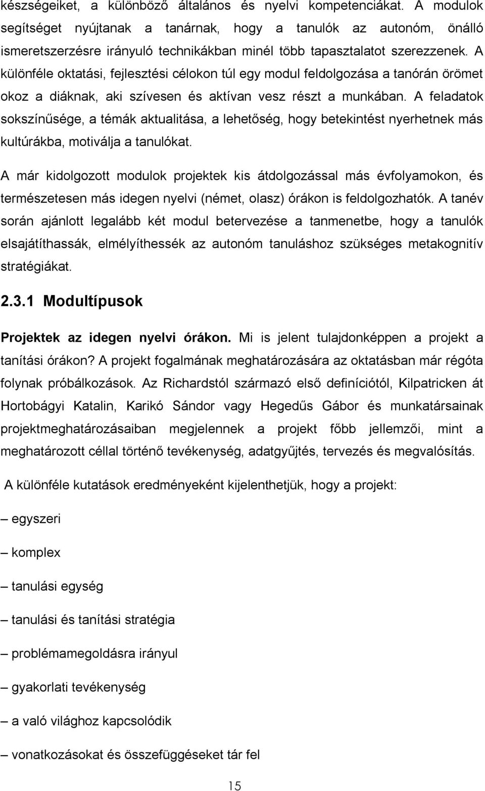 A különféle oktatási, fejlesztési célokon túl egy modul feldolgozása a tanórán örömet okoz a diáknak, aki szívesen és aktívan vesz részt a munkában.