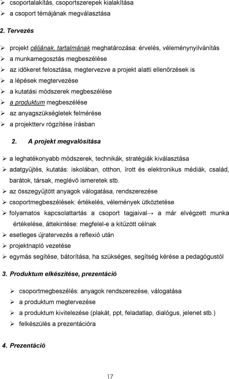 megtervezése a kutatási módszerek megbeszélése a produktum megbeszélése az anyagszükségletek felmérése a projektterv rögzítése írásban 2.