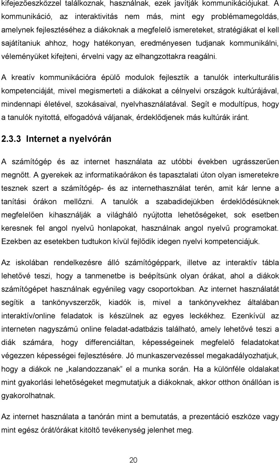 eredményesen tudjanak kommunikálni, véleményüket kifejteni, érvelni vagy az elhangzottakra reagálni.