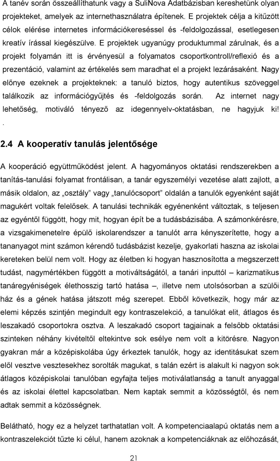 E projektek ugyanúgy produktummal zárulnak, és a projekt folyamán itt is érvényesül a folyamatos csoportkontroll/reflexió és a prezentáció, valamint az értékelés sem maradhat el a projekt