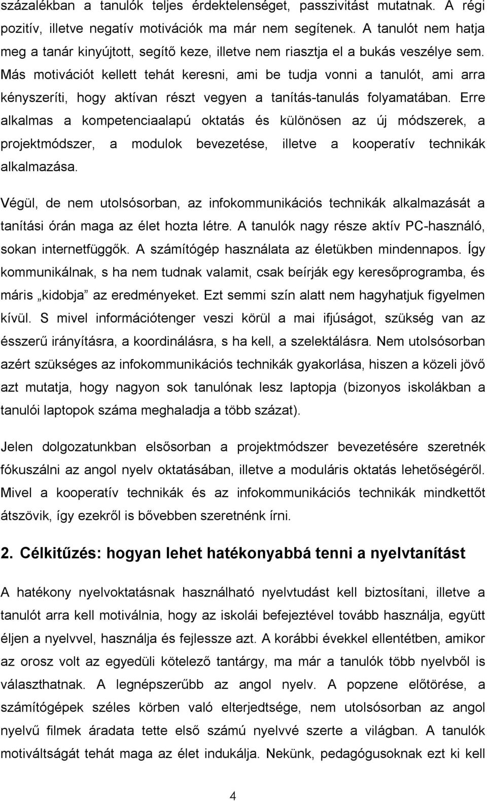 Más motivációt kellett tehát keresni, ami be tudja vonni a tanulót, ami arra kényszeríti, hogy aktívan részt vegyen a tanítás-tanulás folyamatában.