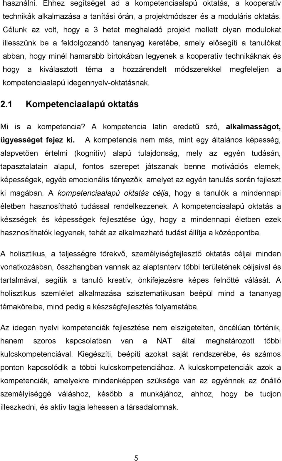 kooperatív technikáknak és hogy a kiválasztott téma a hozzárendelt módszerekkel megfeleljen a kompetenciaalapú idegennyelv-oktatásnak. 2.1 Kompetenciaalapú oktatás Mi is a kompetencia?