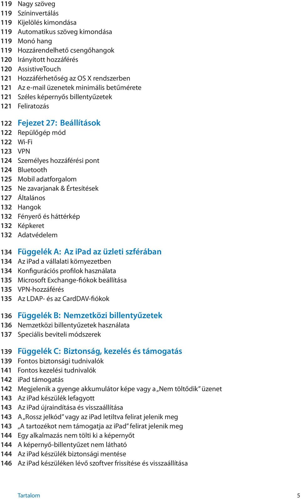 Személyes hozzáférési pont 124 Bluetooth 125 Mobil adatforgalom 125 Ne zavarjanak & Értesítések 127 Általános 132 Hangok 132 Fényerő és háttérkép 132 Képkeret 132 Adatvédelem 134 Függelék A: Az ipad