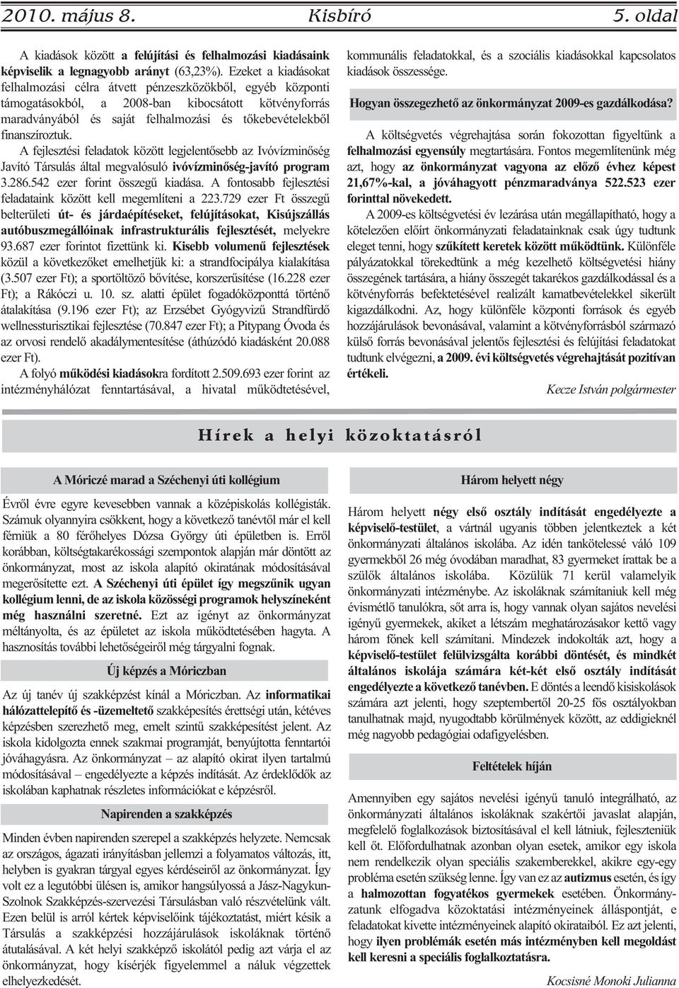 finanszíroztuk. A fejlesztési feladatok között legjelentősebb az Ivóvízminőség Javító Társulás által megvalósuló ivóvízminőség-javító program 3.286.542 ezer forint összegű kiadása.