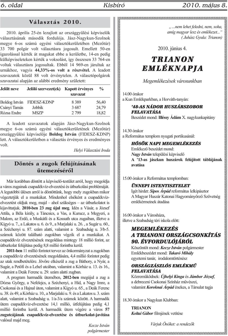 Emellett 50-en igazolással kérték át magukat ebbe a kerületbe, 14-en pedig külképviseleteken kérték a voksolást, így összesen 33 764-en voltak választásra jogosultak.