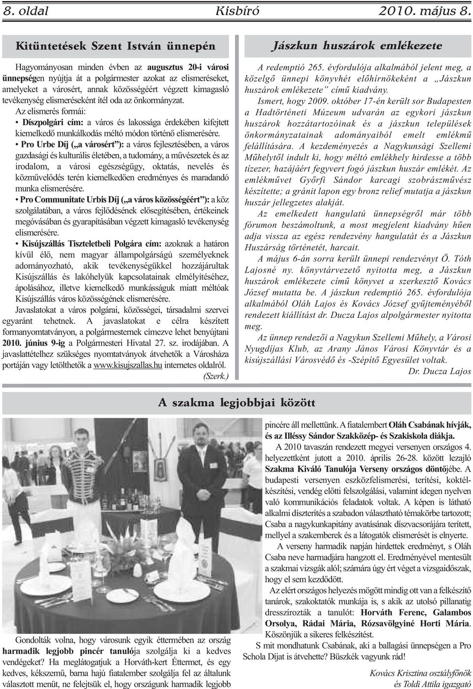 kimagasló tevékenység elismeréseként ítél oda az önkormányzat. Az elismerés formái: Díszpolgári cím: a város és lakossága érdekében kifejtett kiemelkedő munkálkodás méltó módon történő elismerésére.