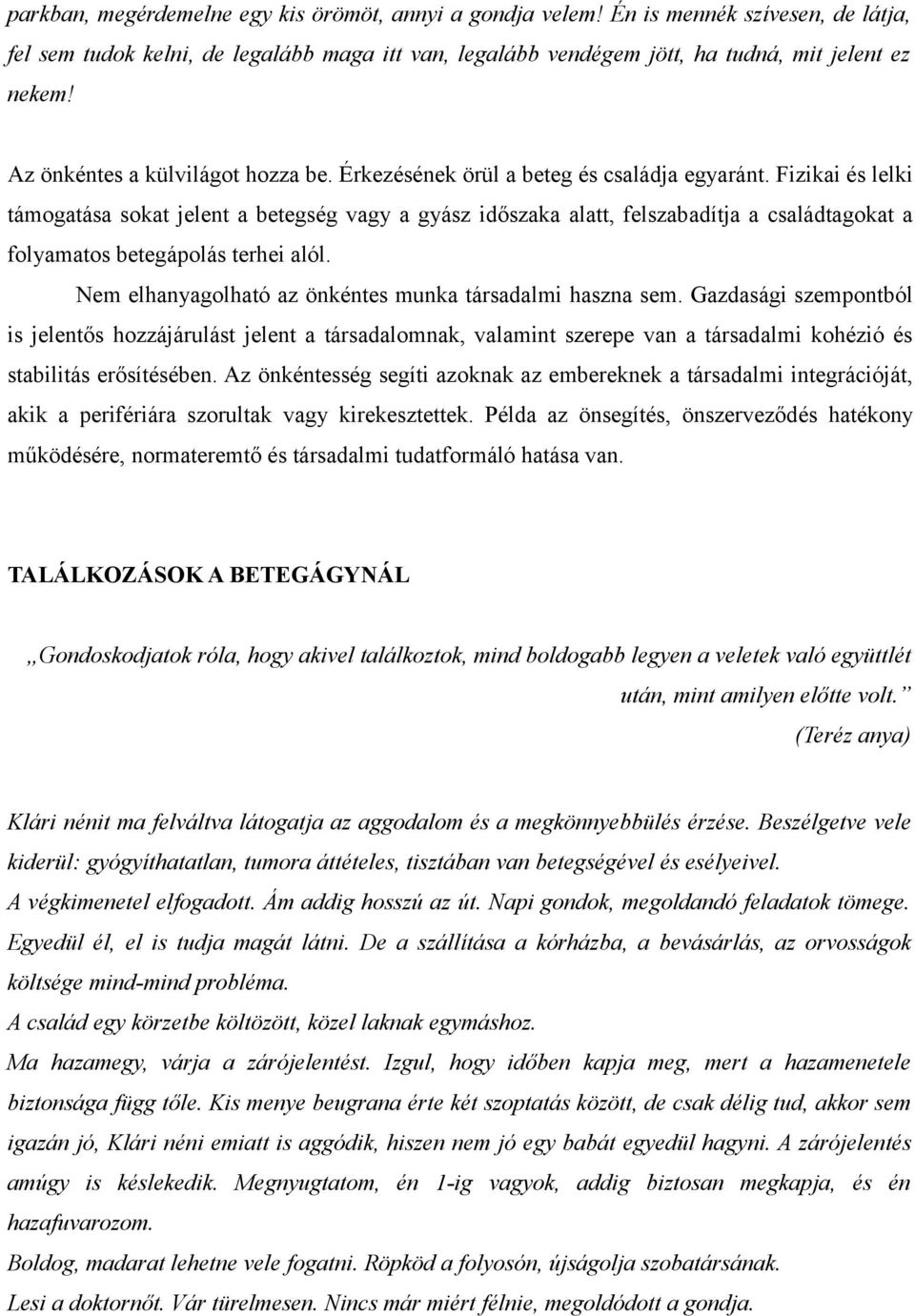 Fizikai és lelki támogatása sokat jelent a betegség vagy a gyász időszaka alatt, felszabadítja a családtagokat a folyamatos betegápolás terhei alól.