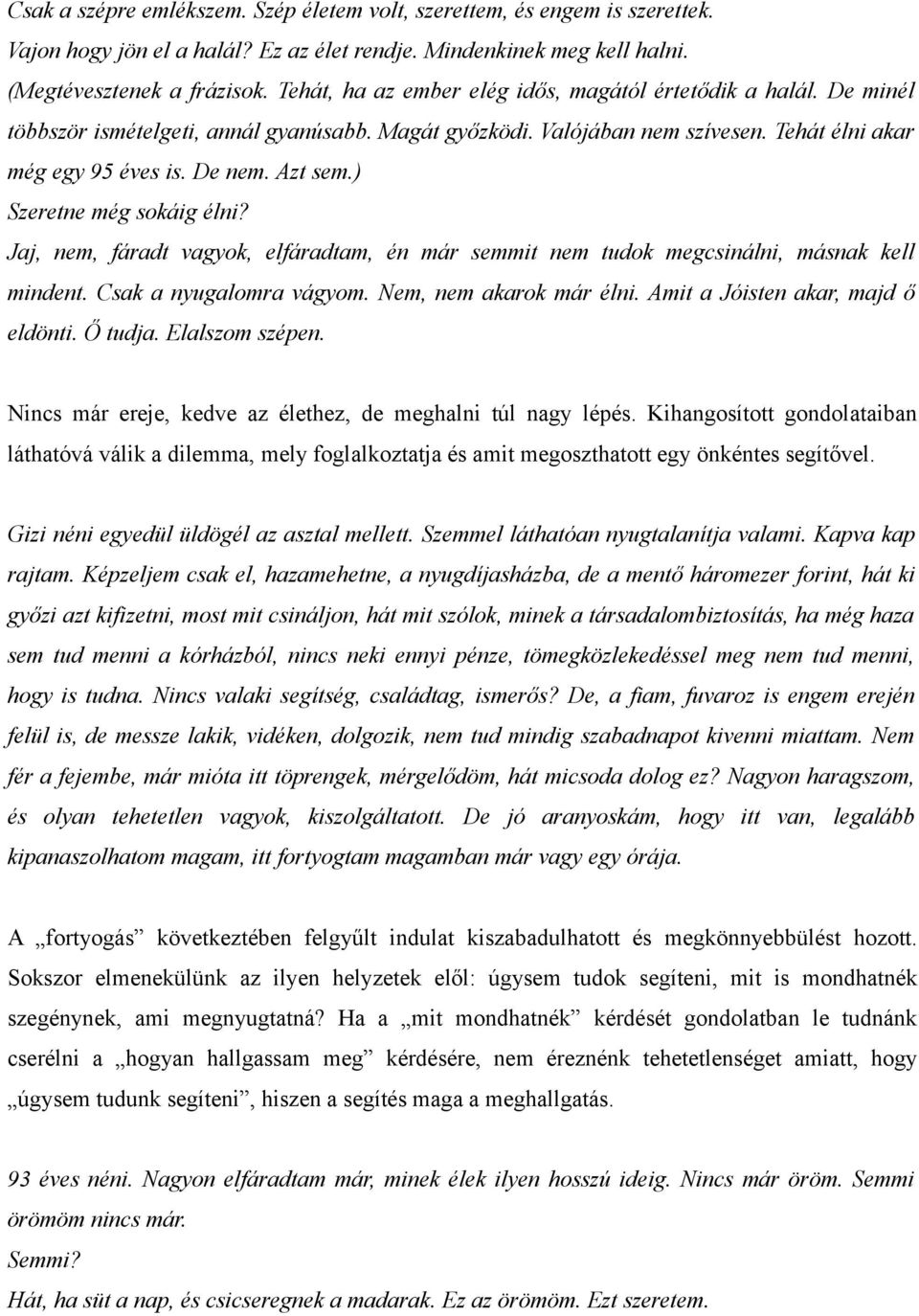 ) Szeretne még sokáig élni? Jaj, nem, fáradt vagyok, elfáradtam, én már semmit nem tudok megcsinálni, másnak kell mindent. Csak a nyugalomra vágyom. Nem, nem akarok már élni.