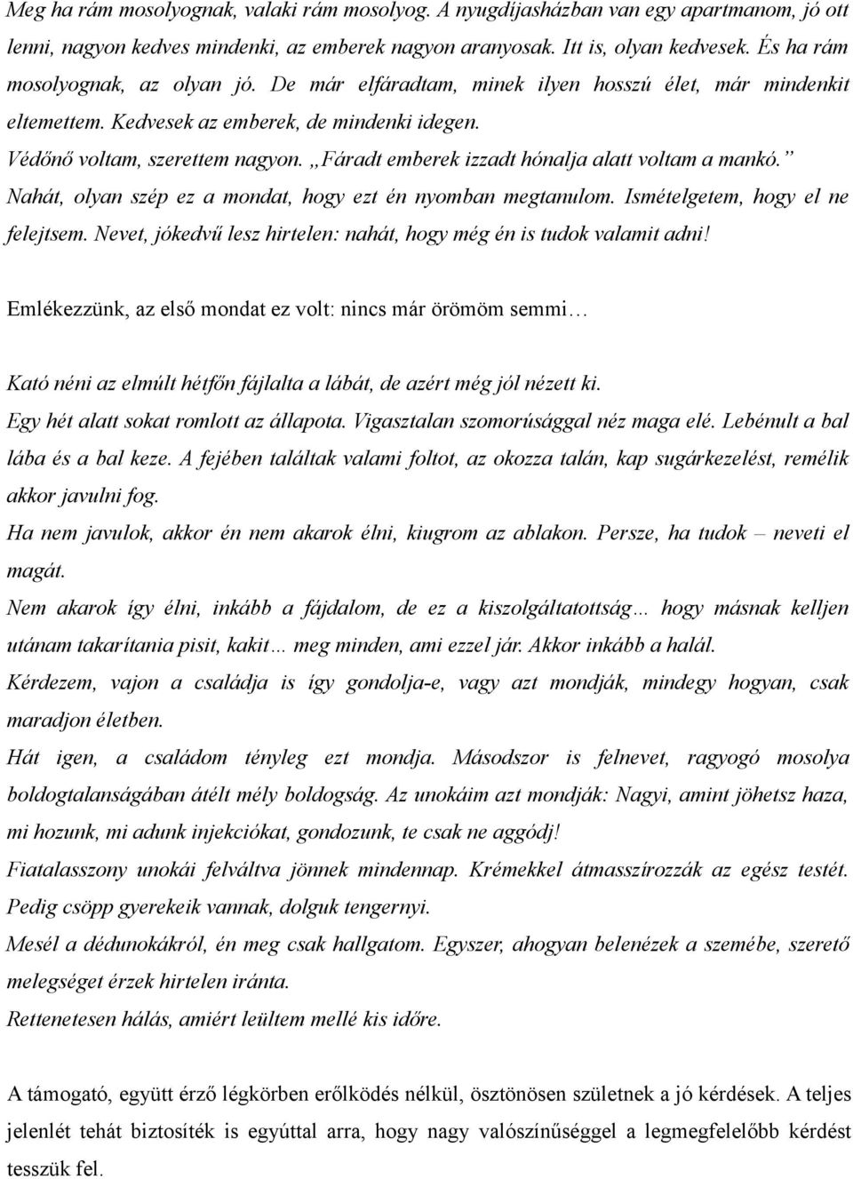 Fáradt emberek izzadt hónalja alatt voltam a mankó. Nahát, olyan szép ez a mondat, hogy ezt én nyomban megtanulom. Ismételgetem, hogy el ne felejtsem.