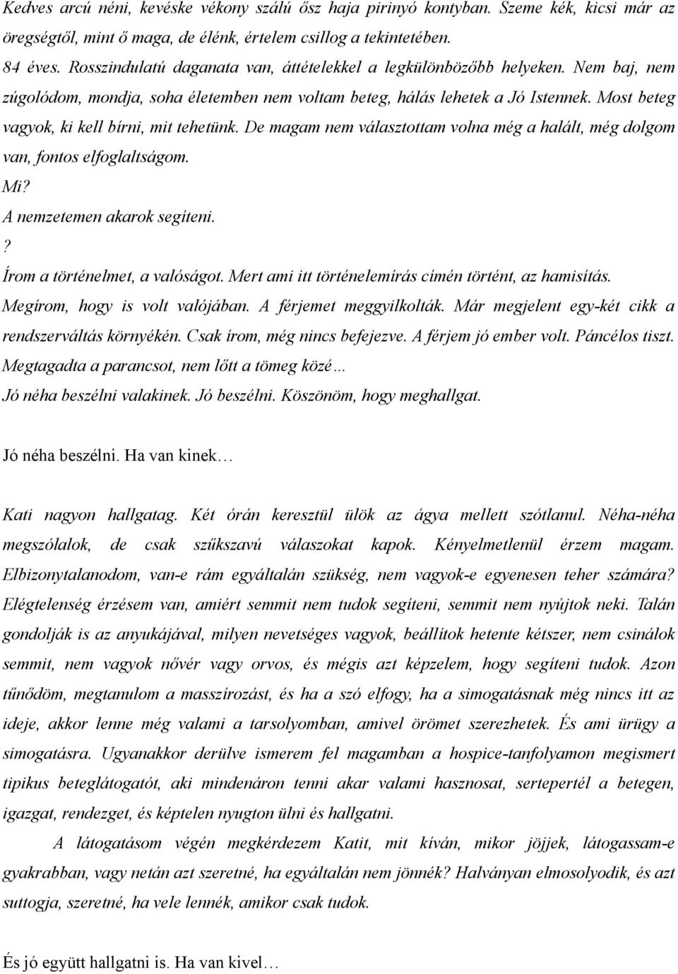 Most beteg vagyok, ki kell bírni, mit tehetünk. De magam nem választottam volna még a halált, még dolgom van, fontos elfoglaltságom. Mi? A nemzetemen akarok segíteni.? Írom a történelmet, a valóságot.