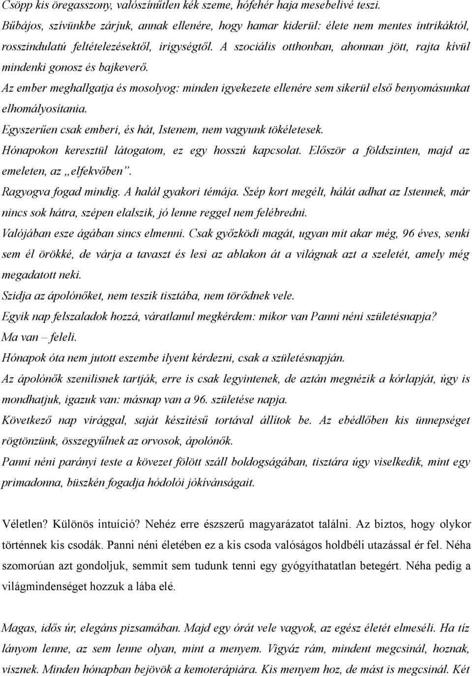 A szociális otthonban, ahonnan jött, rajta kívül mindenki gonosz és bajkeverő. Az ember meghallgatja és mosolyog: minden igyekezete ellenére sem sikerül első benyomásunkat elhomályosítania.