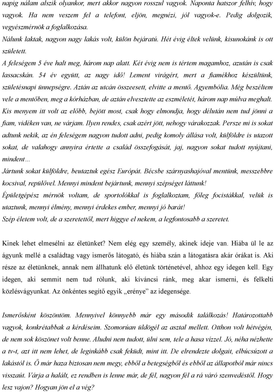 Két évig nem is tértem magamhoz, azután is csak lassacskán. 54 év együtt, az nagy idő! Lement virágért, mert a fiamékhoz készültünk, születésnapi ünnepségre.