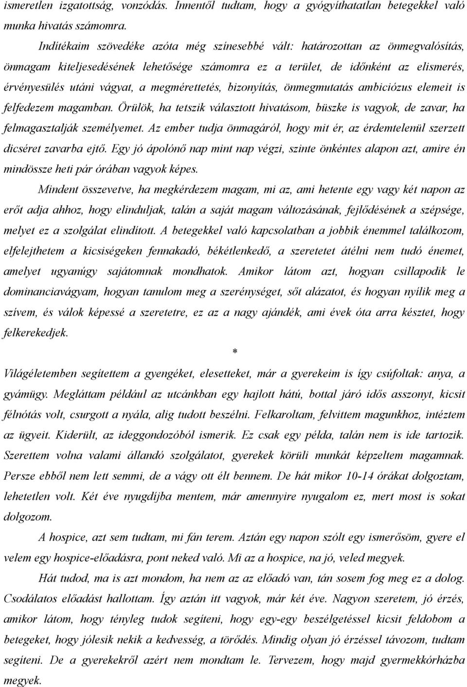 megmérettetés, bizonyítás, önmegmutatás ambiciózus elemeit is felfedezem magamban. Örülök, ha tetszik választott hivatásom, büszke is vagyok, de zavar, ha felmagasztalják személyemet.