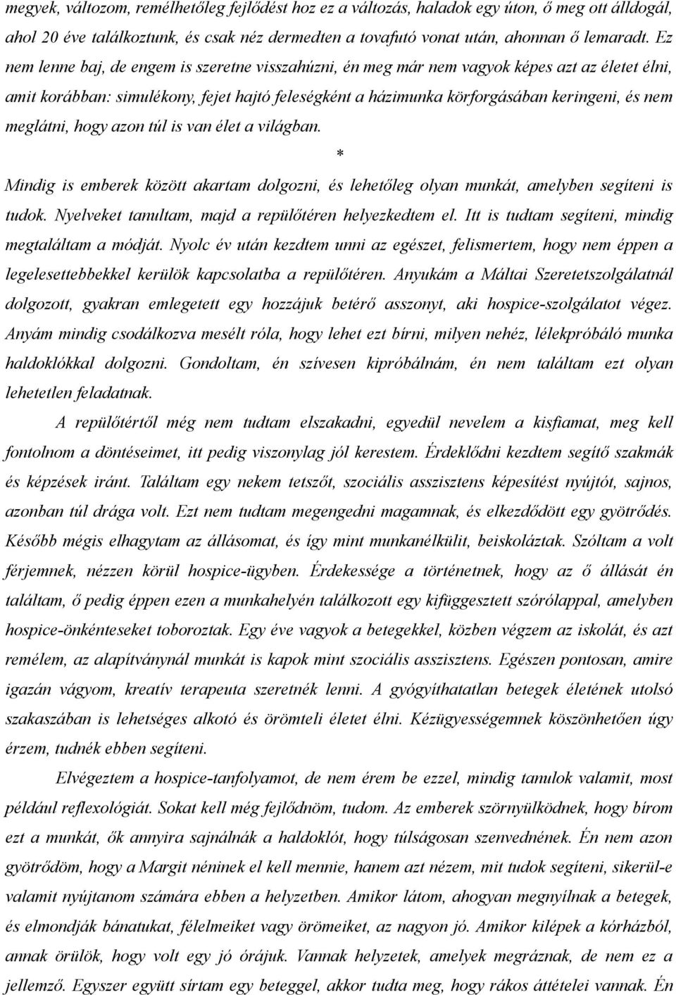 meglátni, hogy azon túl is van élet a világban. * Mindig is emberek között akartam dolgozni, és lehetőleg olyan munkát, amelyben segíteni is tudok.