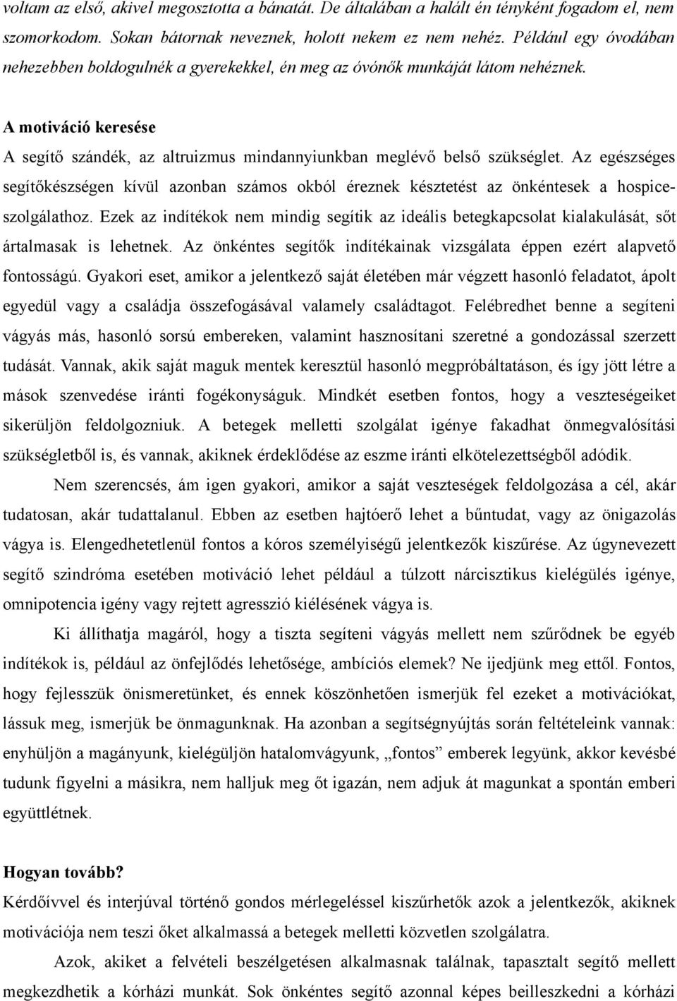 Az egészséges segítőkészségen kívül azonban számos okból éreznek késztetést az önkéntesek a hospiceszolgálathoz.