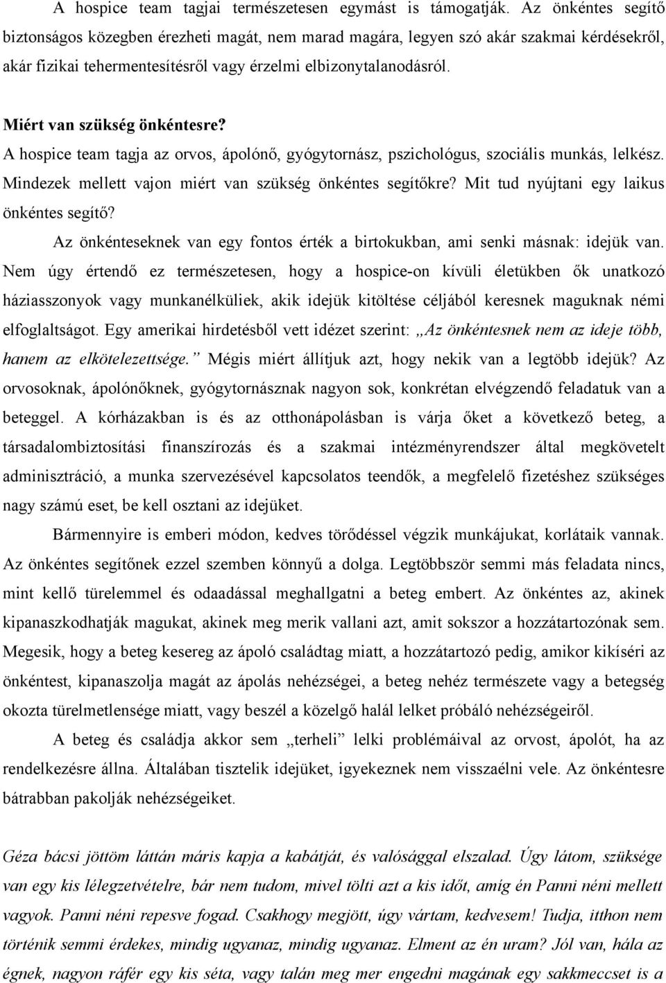 Miért van szükség önkéntesre? A hospice team tagja az orvos, ápolónő, gyógytornász, pszichológus, szociális munkás, lelkész. Mindezek mellett vajon miért van szükség önkéntes segítőkre?