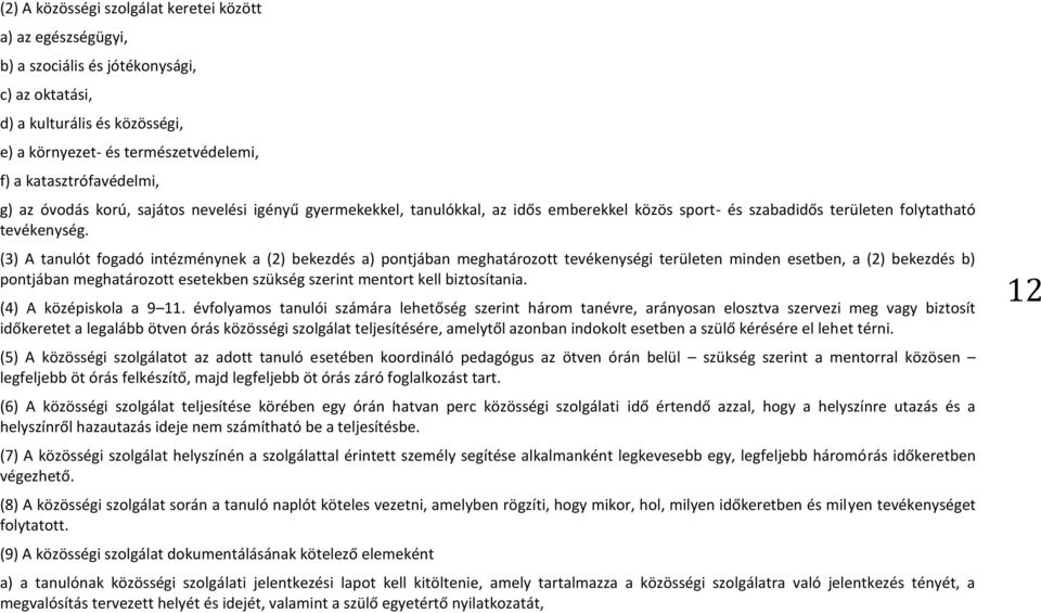 (3) A tanulót fogadó intézménynek a (2) bekezdés a) pontjában meghatározott tevékenységi területen minden esetben, a (2) bekezdés b) pontjában meghatározott esetekben szükség szerint mentort kell