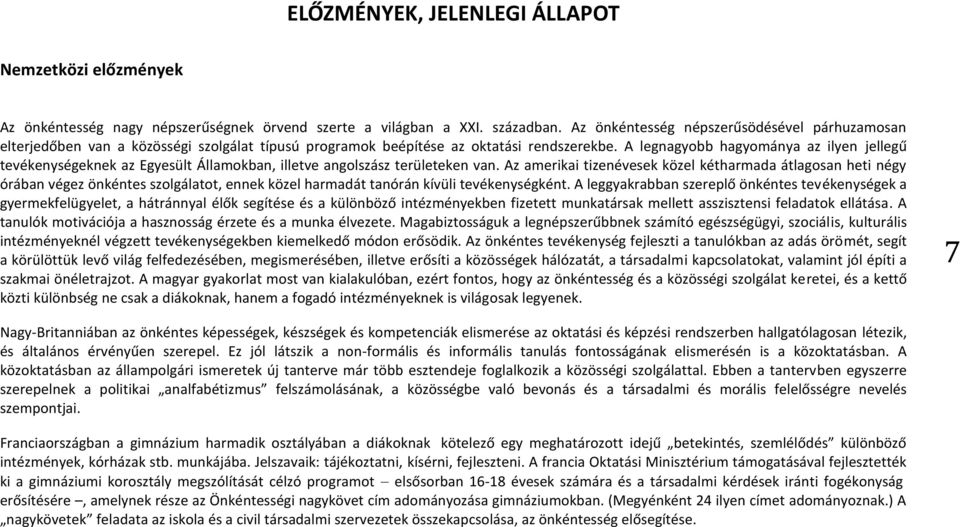 A legnagyobb hagyománya az ilyen jellegű tevékenységeknek az Egyesült Államokban, illetve angolszász területeken van.