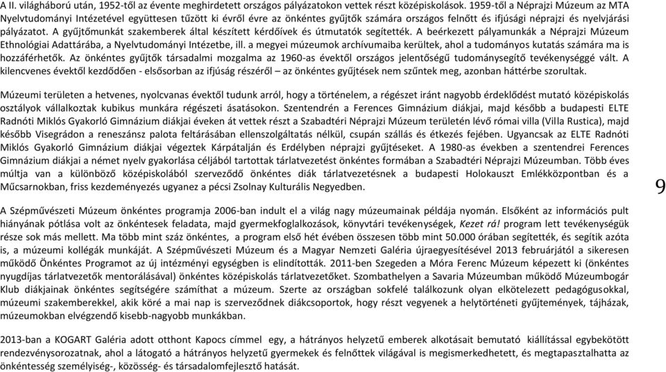 A gyűjtőmunkát szakemberek által készített kérdőívek és útmutatók segítették. A beérkezett pályamunkák a Néprajzi Múzeum Ethnológiai Adattárába, a Nyelvtudományi Intézetbe, ill.