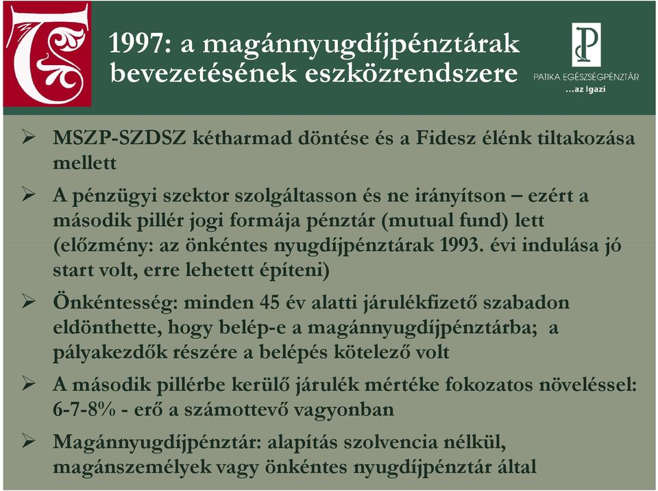 évi indulása jó start volt, erre lehetett építeni) Önkéntesség: minden 45 év alatti járulékfizető szabadon eldönthette, hogy belép-e a magánnyugdíjpénztárba; a pályakezdők