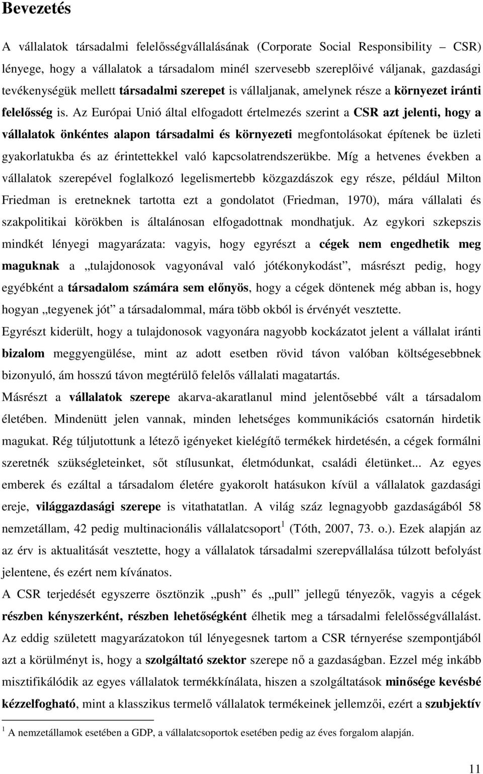 Az Európai Unió által elfogadott értelmezés szerint a CSR azt jelenti, hogy a vállalatok önkéntes alapon társadalmi és környezeti megfontolásokat építenek be üzleti gyakorlatukba és az érintettekkel