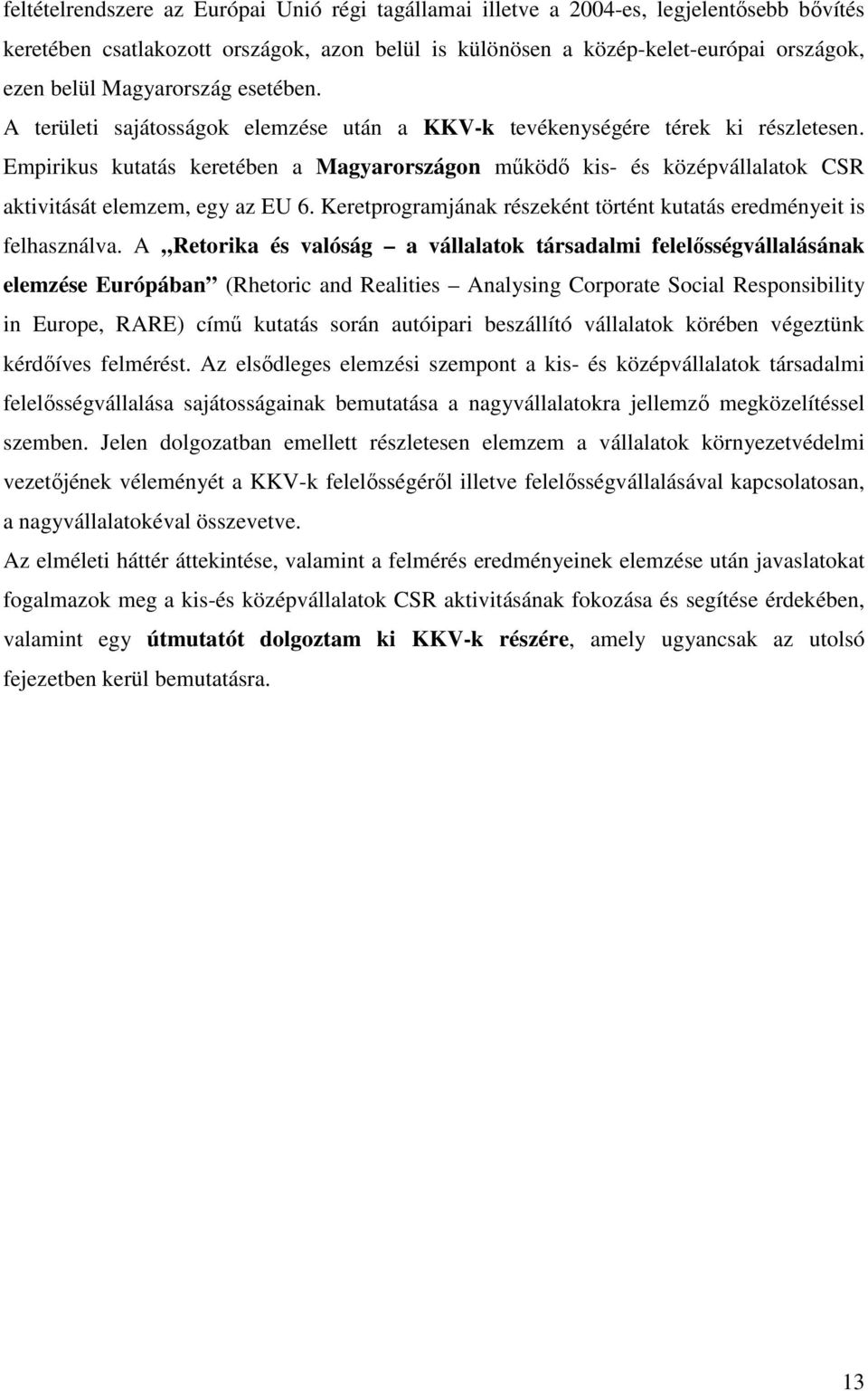 Empirikus kutatás keretében a Magyarországon mőködı kis- és középvállalatok CSR aktivitását elemzem, egy az EU 6. Keretprogramjának részeként történt kutatás eredményeit is felhasználva.