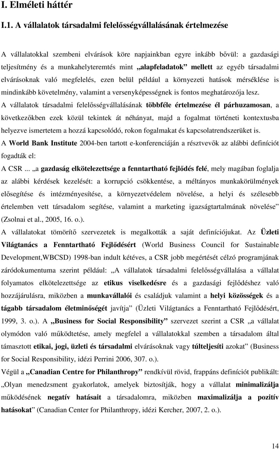 mellett az egyéb társadalmi elvárásoknak való megfelelés, ezen belül például a környezeti hatások mérséklése is mindinkább követelmény, valamint a versenyképességnek is fontos meghatározója lesz.