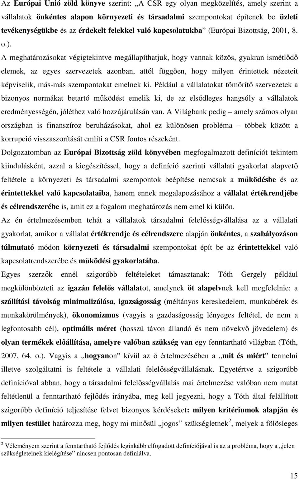 A meghatározásokat végigtekintve megállapíthatjuk, hogy vannak közös, gyakran ismétlıdı elemek, az egyes szervezetek azonban, attól függıen, hogy milyen érintettek nézeteit képviselik, más-más