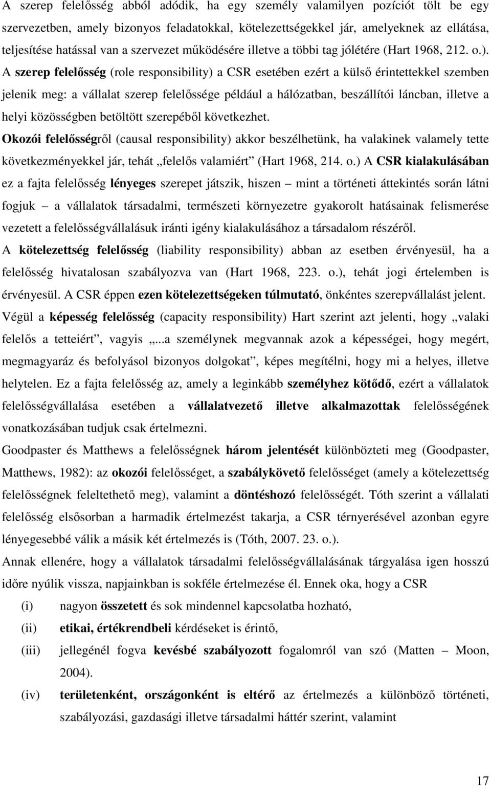 A szerep felelısség (role responsibility) a CSR esetében ezért a külsı érintettekkel szemben jelenik meg: a vállalat szerep felelıssége például a hálózatban, beszállítói láncban, illetve a helyi