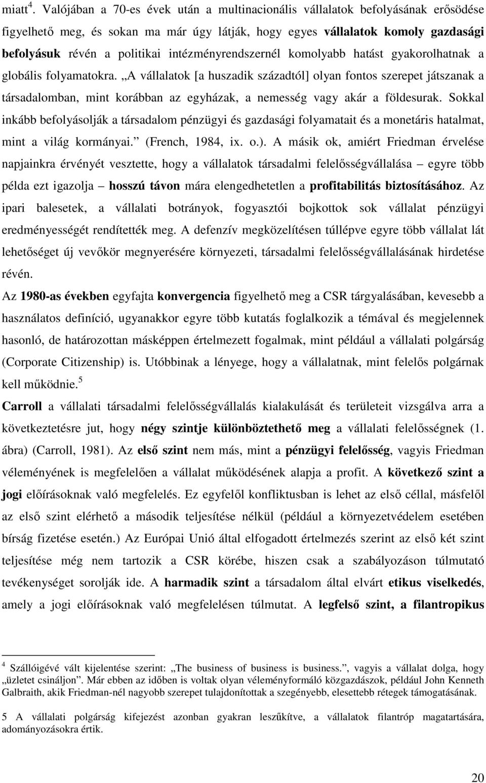 intézményrendszernél komolyabb hatást gyakorolhatnak a globális folyamatokra.