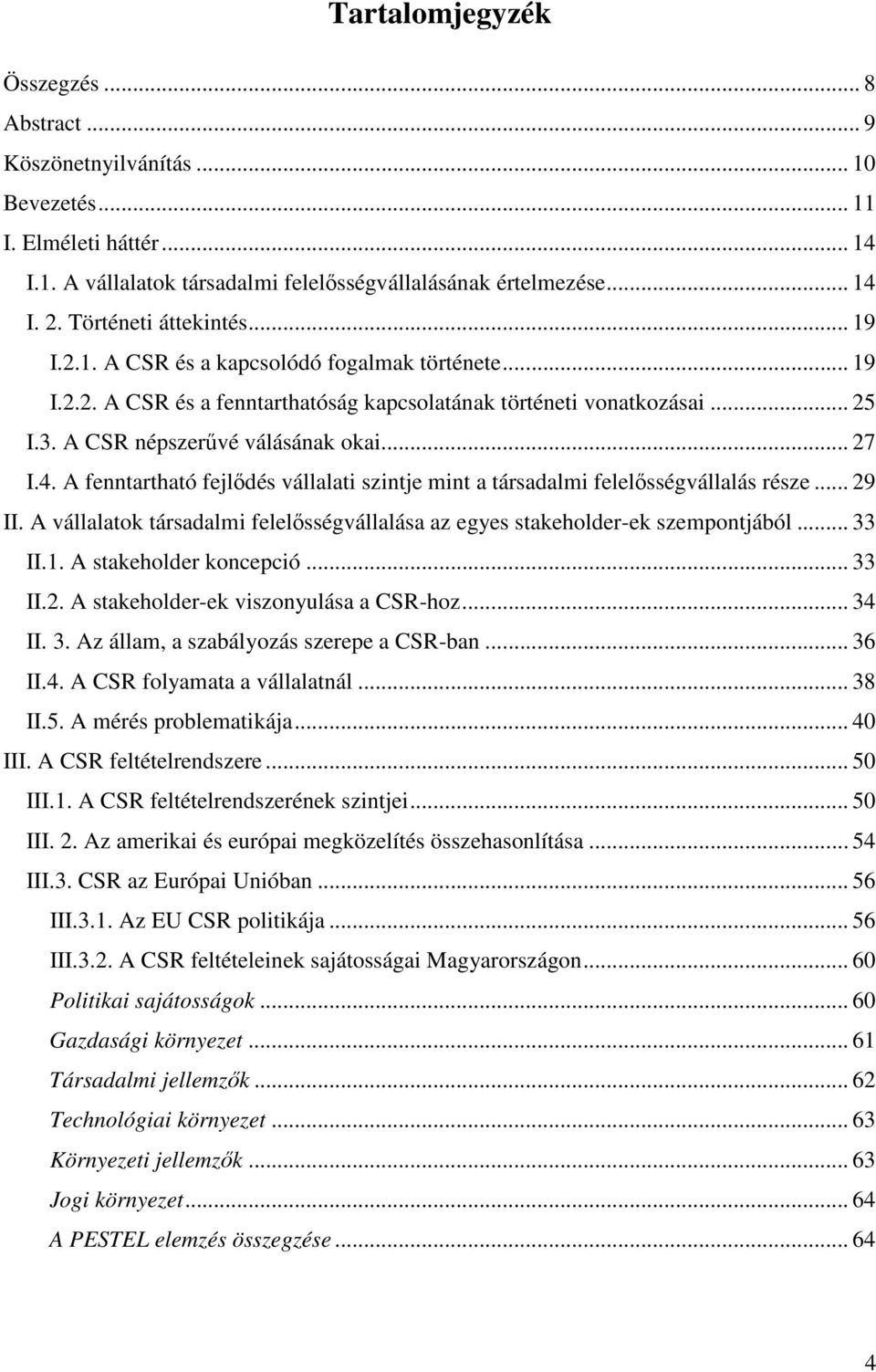 .. 27 I.4. A fenntartható fejlıdés vállalati szintje mint a társadalmi felelısségvállalás része... 29 II. A vállalatok társadalmi felelısségvállalása az egyes stakeholder-ek szempontjából... 33 II.1.