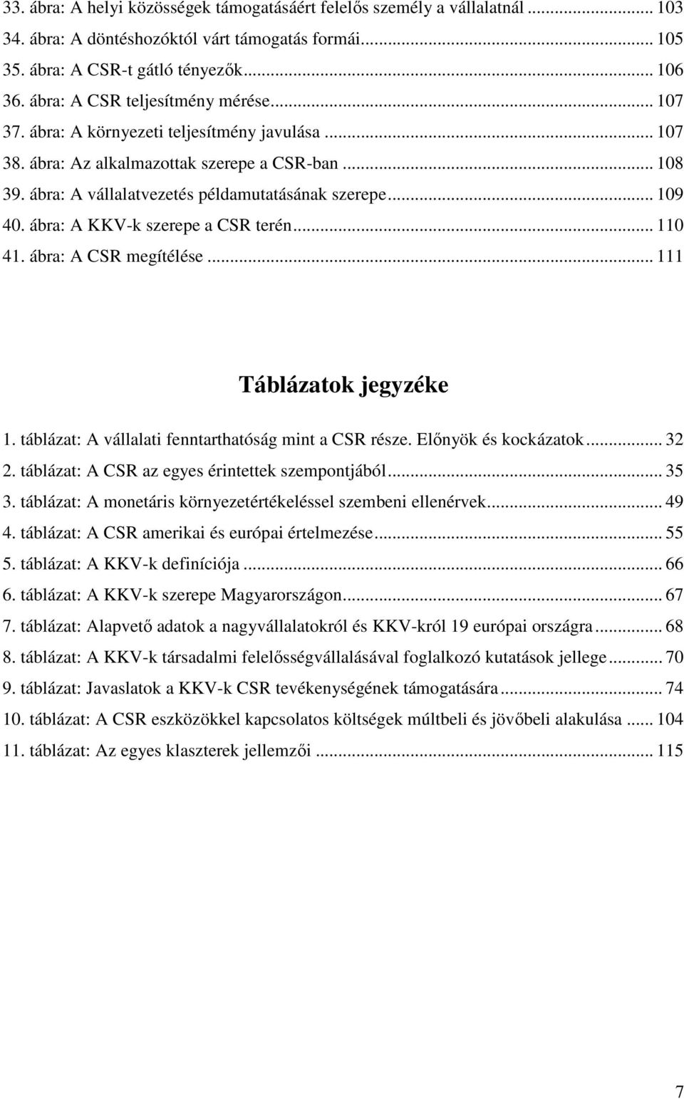 .. 109 40. ábra: A KKV-k szerepe a CSR terén... 110 41. ábra: A CSR megítélése... 111 Táblázatok jegyzéke 1. táblázat: A vállalati fenntarthatóság mint a CSR része. Elınyök és kockázatok... 32 2.