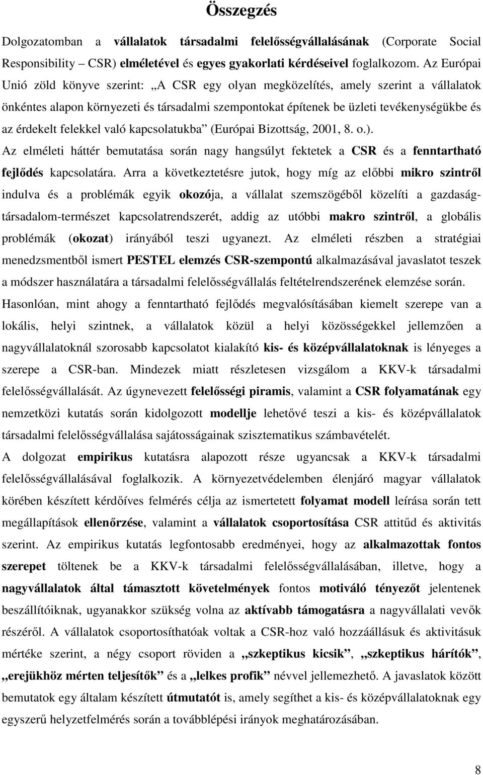 felekkel való kapcsolatukba (Európai Bizottság, 2001, 8. o.). Az elméleti háttér bemutatása során nagy hangsúlyt fektetek a CSR és a fenntartható fejlıdés kapcsolatára.