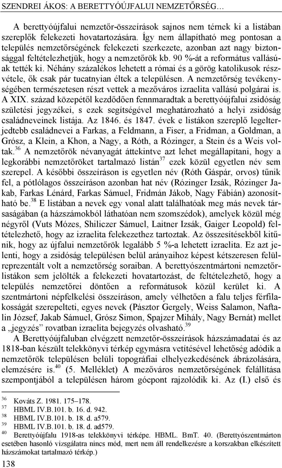 Néhány százalékos lehetett a római és a görög katolikusok részvétele, ők csak pár tucatnyian éltek a településen.