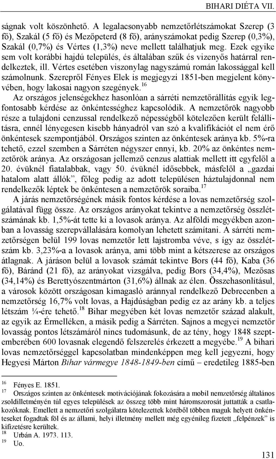 Ezek egyike sem volt korábbi hajdú település, és általában szűk és vizenyős határral rendelkeztek, ill. Vértes esetében viszonylag nagyszámú román lakossággal kell számolnunk.