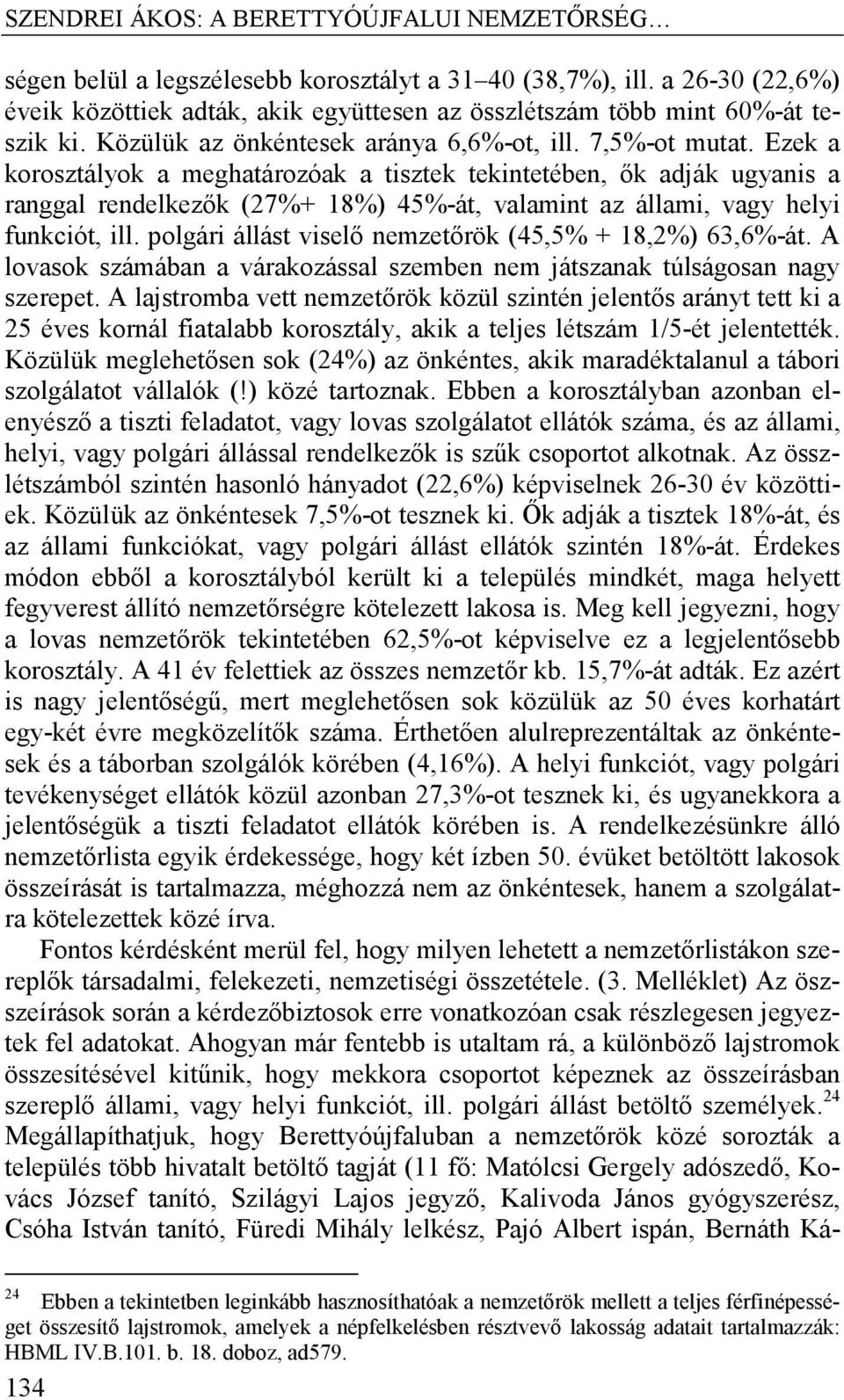 Ezek a korosztályok a meghatározóak a tisztek tekintetében, ők adják ugyanis a ranggal rendelkezők (27%+ 18%) 45%-át, valamint az állami, vagy helyi funkciót, ill.