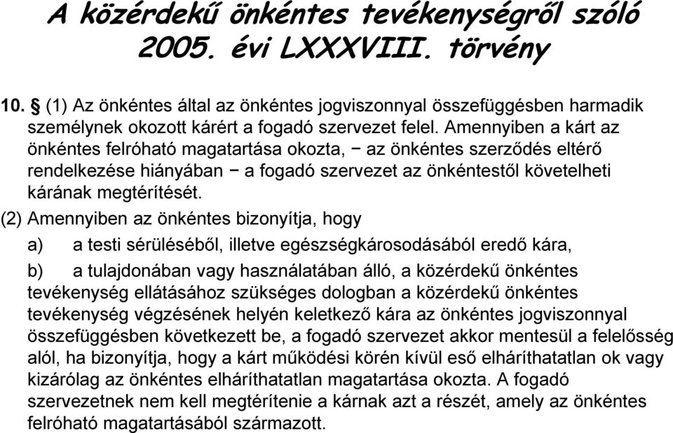 (2) Amennyiben az önkéntes bizonyítja, hogy a) a testi sérüléséből, illetve egészségkárosodásából eredő kára, b) a tulajdonában vagy használatában álló, a közérdekű önkéntes tevékenység ellátásához