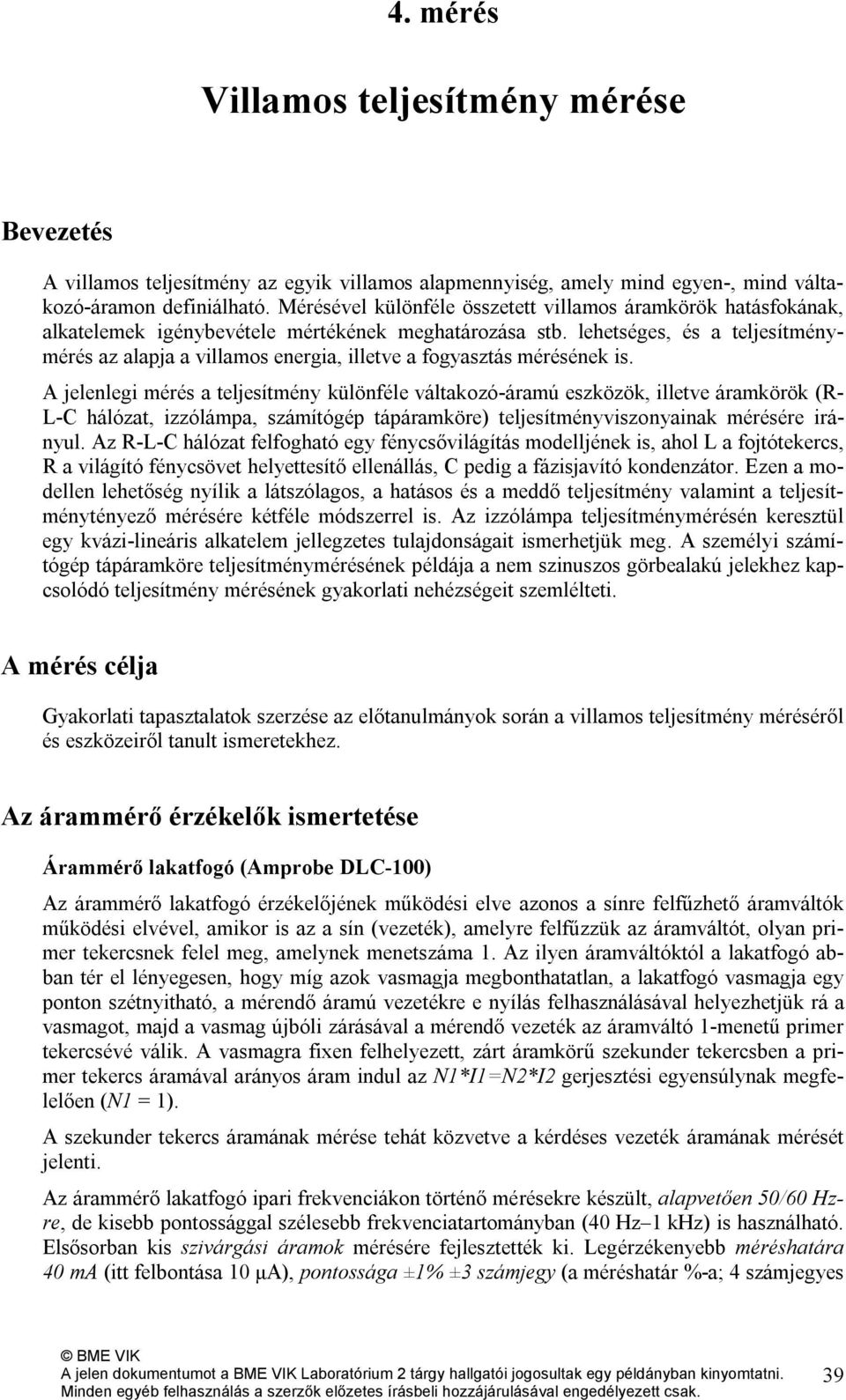 lehetséges, és a teljesítménymérés az alapja a villamos energia, illetve a fogyasztás mérésének is.