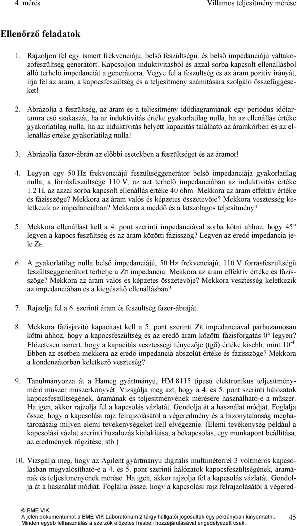 Vegye fel a feszültség és az áram pozitív irányát, írja fel az áram, a kapocsfeszültség és a teljesítmény számítására szolgáló összefüggéseket! 2.