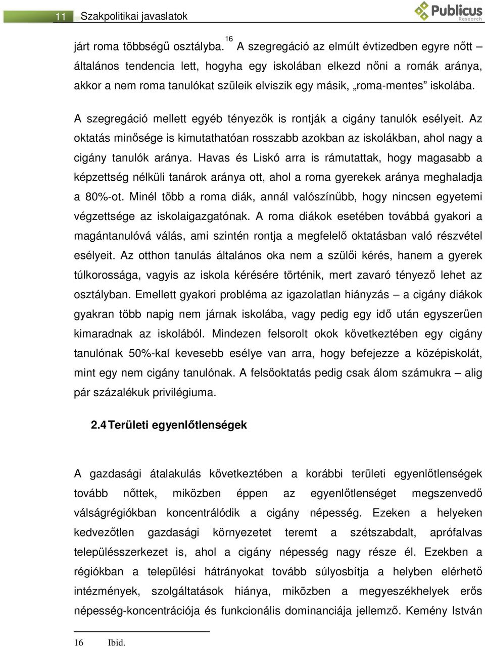 A szegregáció mellett egyéb tényezők is rontják a cigány tanulók esélyeit. Az oktatás minősége is kimutathatóan rosszabb azokban az iskolákban, ahol nagy a cigány tanulók aránya.