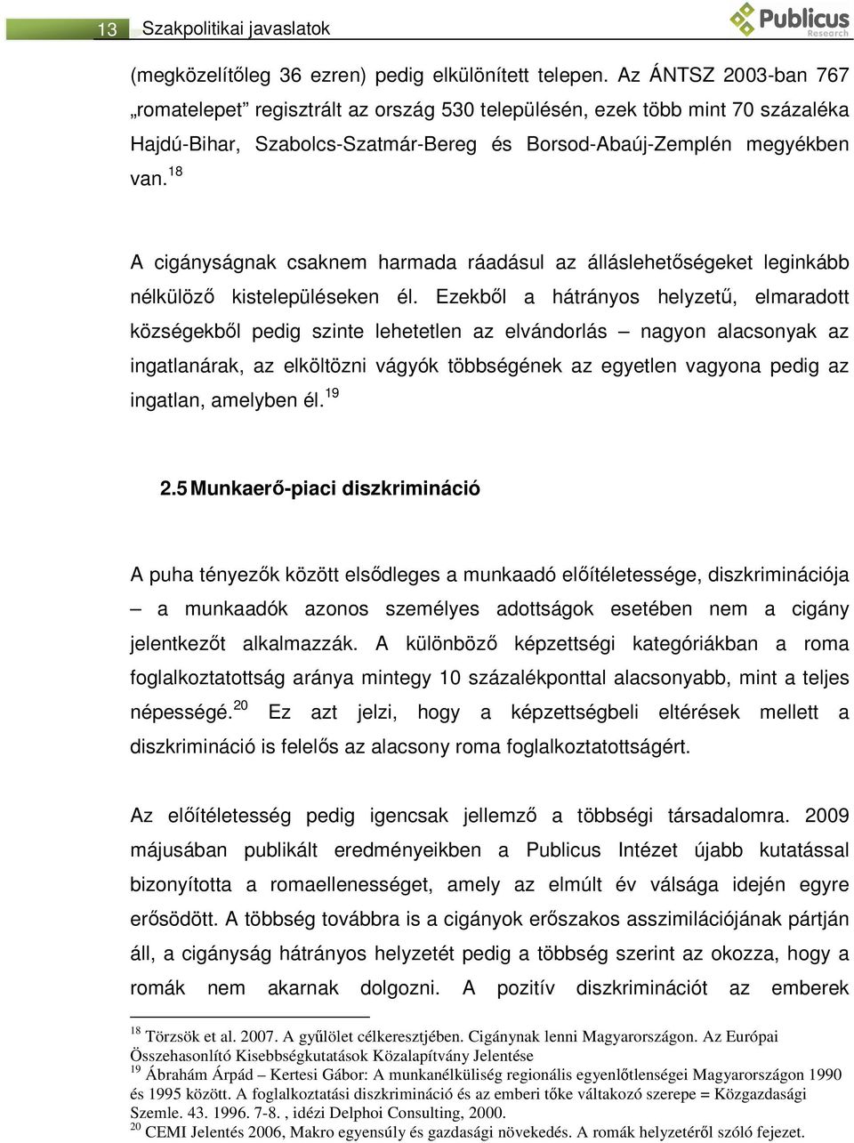 18 A cigányságnak csaknem harmada ráadásul az álláslehetőségeket leginkább nélkülöző kistelepüléseken él.