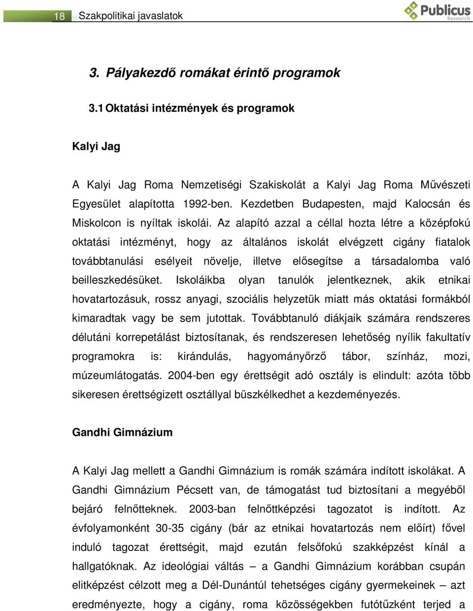 Kezdetben Budapesten, majd Kalocsán és Miskolcon is nyíltak iskolái.